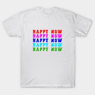 Happy Now tshirt T-Shirt